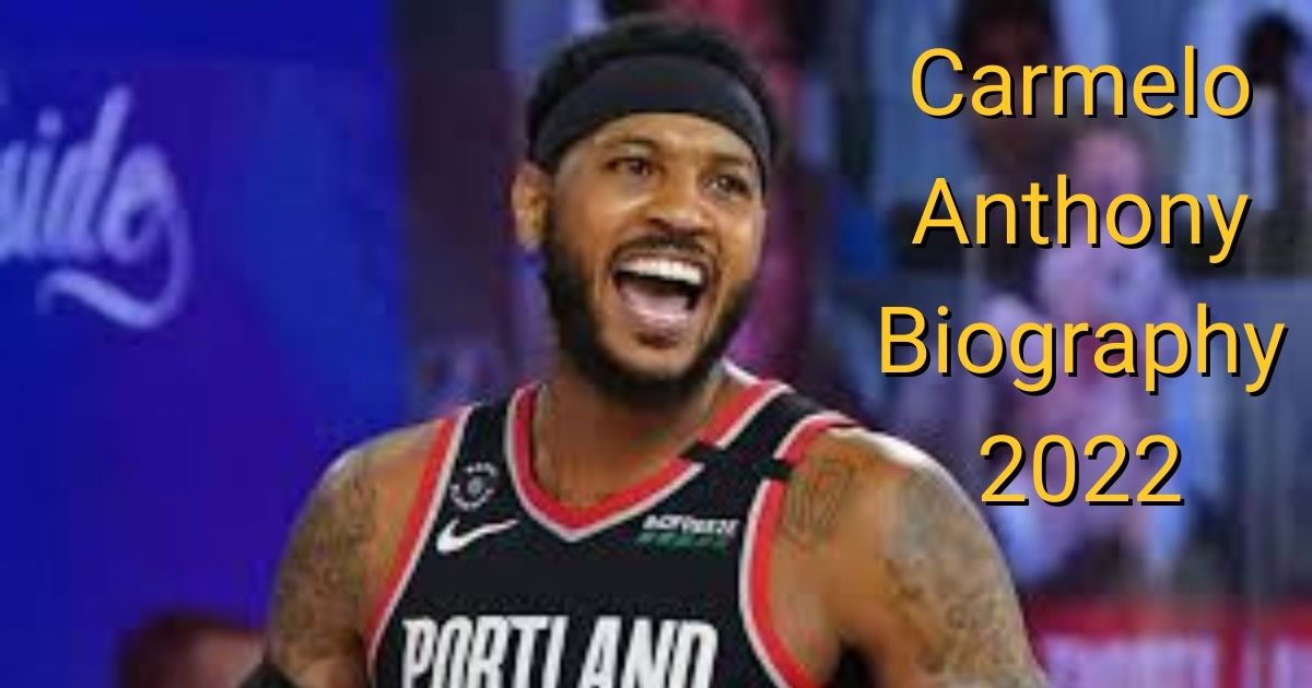 Carmelo Anthony Biography 2022